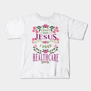 I don't need Jesus, i need healthcare Kids T-Shirt